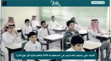 تعرف على رسوم المدارس في السعودية 2025 وأهم مزايا كل نوع الآن!